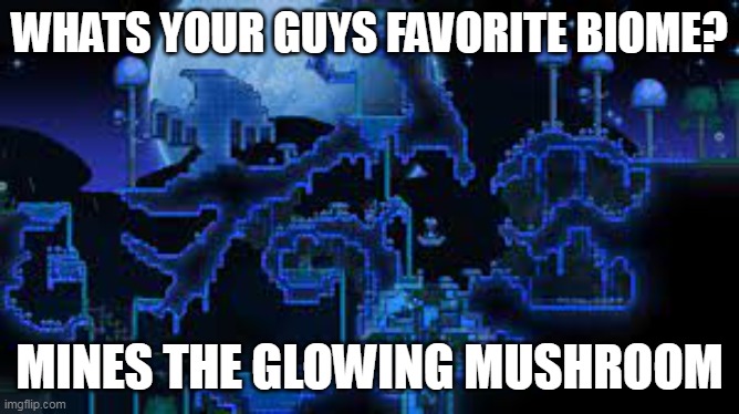 happy hallow-een | WHATS YOUR GUYS FAVORITE BIOME? MINES THE GLOWING MUSHROOM | image tagged in terraria | made w/ Imgflip meme maker