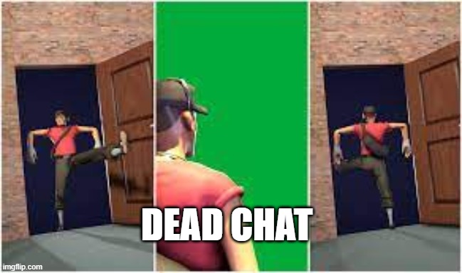 Scout entering and leaving room | DEAD CHAT | image tagged in scout entering and leaving room | made w/ Imgflip meme maker
