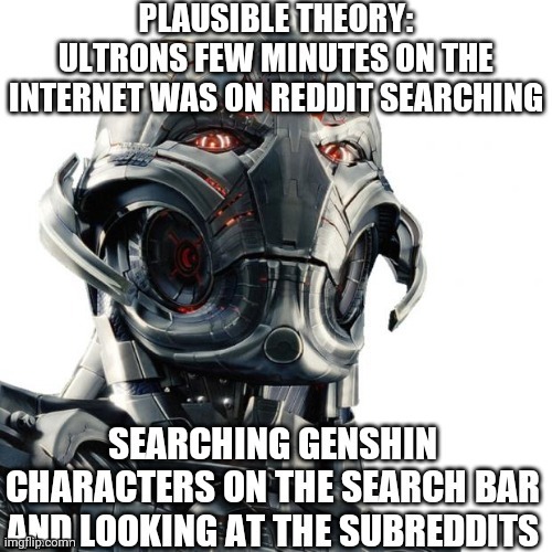 template: search ultron | image tagged in memes,funny,ultron,genshin impact,mid,ohio | made w/ Imgflip meme maker
