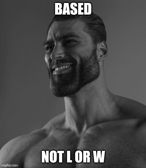 Giga Chad | BASED NOT L OR W | image tagged in giga chad | made w/ Imgflip meme maker