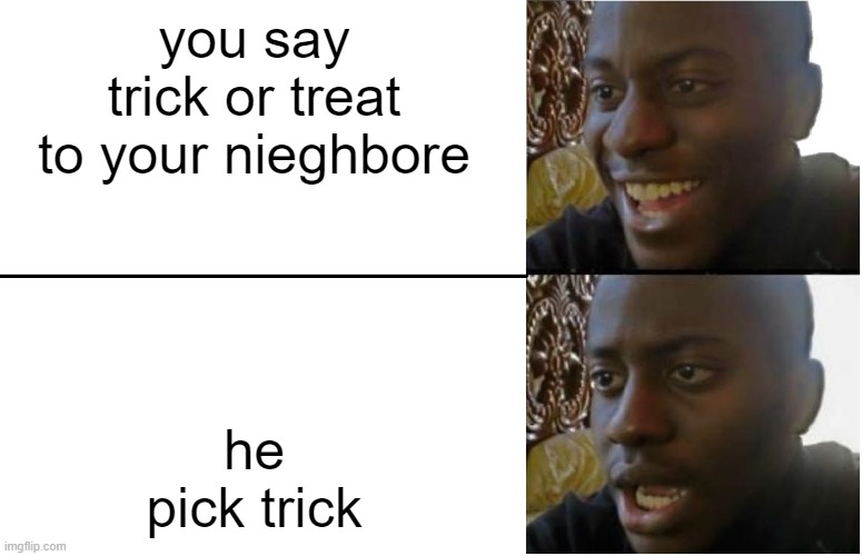 Disappointed Black Guy | you say trick or treat to your nieghbore; he pick trick | image tagged in disappointed black guy,hallowen,spooky month,spooktober,tags,idk what to put so here is tag | made w/ Imgflip meme maker