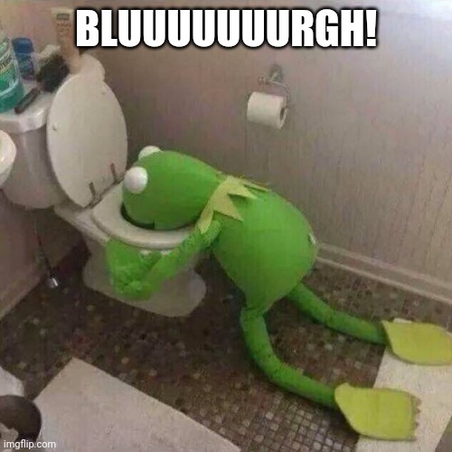 Kermit Throwing Up | BLUUUUUUURGH! | image tagged in kermit throwing up | made w/ Imgflip meme maker
