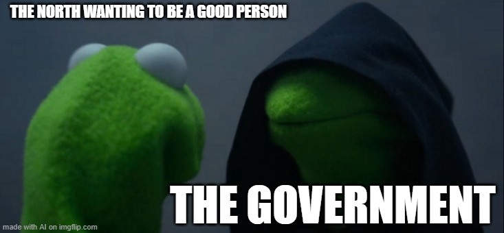 Evil Kermit | THE NORTH WANTING TO BE A GOOD PERSON; THE GOVERNMENT | image tagged in memes,evil kermit | made w/ Imgflip meme maker