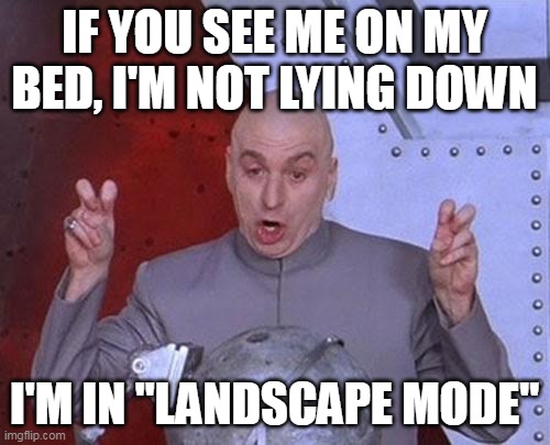 Dr Evil Laser | IF YOU SEE ME ON MY BED, I'M NOT LYING DOWN; I'M IN "LANDSCAPE MODE" | image tagged in memes,dr evil laser,meme,funny | made w/ Imgflip meme maker