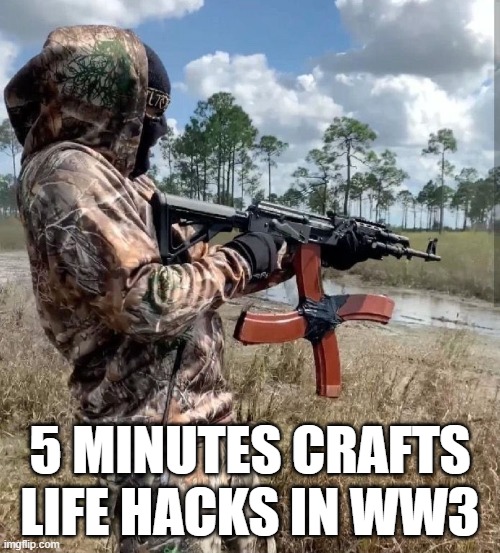 5 minutes craft | 5 MINUTES CRAFTS LIFE HACKS IN WW3 | image tagged in ww3,memes,funny,5 minutes craft | made w/ Imgflip meme maker