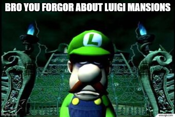 Depressed Luigi | BRO YOU FORGOR ABOUT LUIGI MANSIONS | image tagged in depressed luigi | made w/ Imgflip meme maker