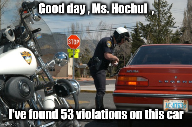 Police Pull Over | Good day , Ms. Hochul  , I've found 53 violations on this car | image tagged in police pull over | made w/ Imgflip meme maker