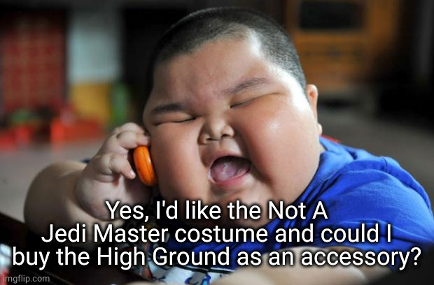 Fat Asian Kid | Yes, I'd like the Not A Jedi Master costume and could I buy the High Ground as an accessory? | image tagged in fat asian kid | made w/ Imgflip meme maker