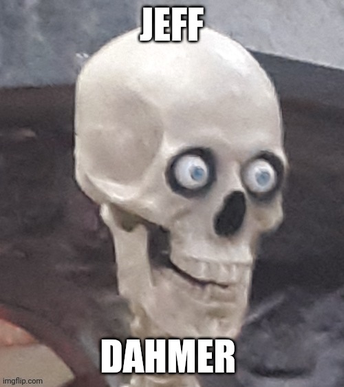 O | JEFF; DAHMER | image tagged in not funny | made w/ Imgflip meme maker