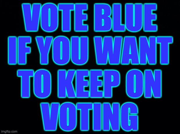 Vote Red if you like following orders. | VOTE BLUE
IF YOU WANT
TO KEEP ON
VOTING | image tagged in memes,voting,democracy | made w/ Imgflip meme maker
