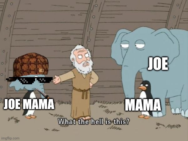 Lol | JOE; MAMA; JOE MAMA | image tagged in what the hell is this,joe mama | made w/ Imgflip meme maker