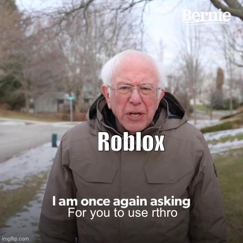 Shut up David baszucki | Roblox; For you to use rthro | image tagged in memes,bernie i am once again asking for your support | made w/ Imgflip meme maker