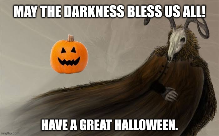 MAY THE DARKNESS BLESS US ALL! HAVE A GREAT HALLOWEEN. | image tagged in memes,spooky,lad | made w/ Imgflip meme maker