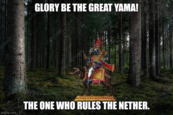 GLORY BE THE GREAT YAMA! THE ONE WHO RULES THE NETHER. | image tagged in memes,lawful,god | made w/ Imgflip meme maker