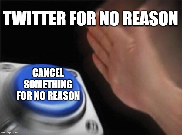 free Malaiyo | TWITTER FOR NO REASON; CANCEL SOMETHING FOR NO REASON | image tagged in memes,blank nut button | made w/ Imgflip meme maker