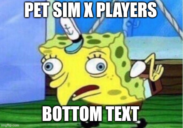 pet sim x players be like: | PET SIM X PLAYERS; BOTTOM TEXT | image tagged in memes,mocking spongebob,gaming,roblox | made w/ Imgflip meme maker