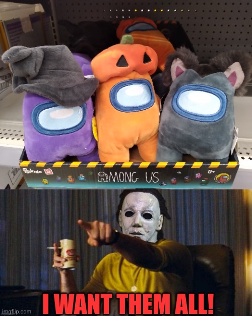 THOSE ARE THE ONLY 3 I COULD FIND | I WANT THEM ALL! | image tagged in michael myers pointing,among us,among us memes,halloween,spooktober | made w/ Imgflip meme maker