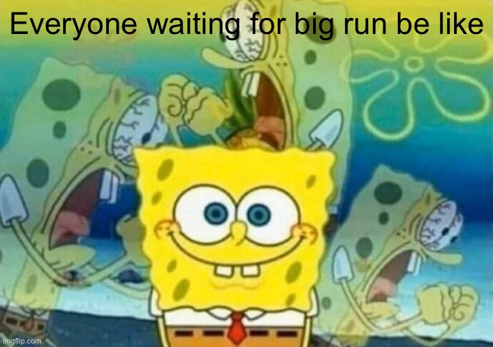 We want it | Everyone waiting for big run be like | image tagged in spongebob internal screaming | made w/ Imgflip meme maker