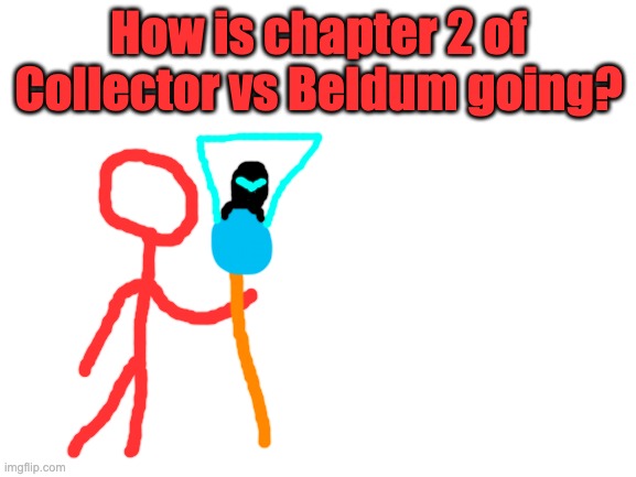 I hope it will be done soon (and yes Redi can call people with his staff) | How is chapter 2 of Collector vs Beldum going? | image tagged in blank white template | made w/ Imgflip meme maker