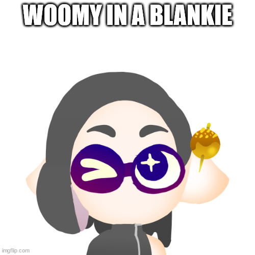 splitza | WOOMY IN A BLANKIE | image tagged in splitza | made w/ Imgflip meme maker