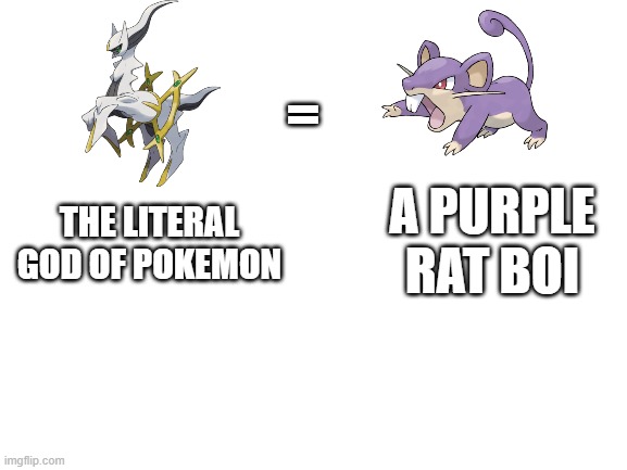Blank White Template | =; A PURPLE RAT BOI; THE LITERAL GOD OF POKEMON | image tagged in blank white template,pokemon,arceus,rattata,funny memes | made w/ Imgflip meme maker
