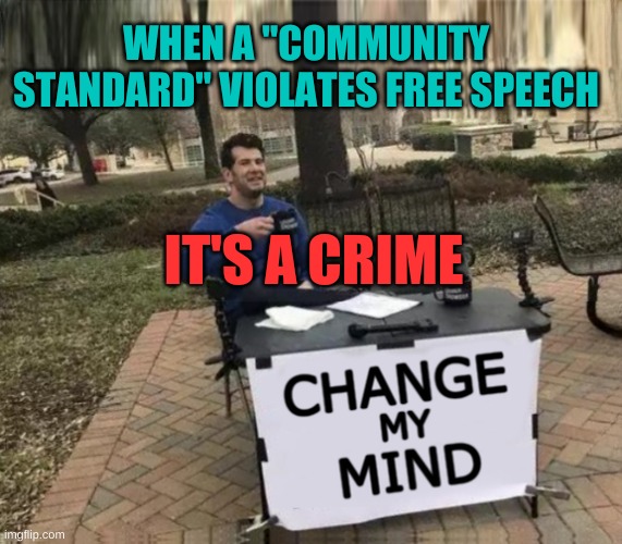 You can't change facts. | WHEN A "COMMUNITY STANDARD" VIOLATES FREE SPEECH; IT'S A CRIME | image tagged in change my mind upgrade,change my mind,community standards,censorship,crime,social media | made w/ Imgflip meme maker