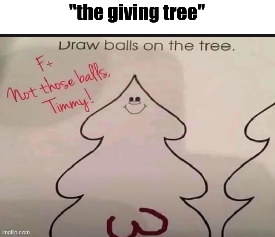 "timmy deserved a A+" - sombody wise | "the giving tree" | image tagged in blank white template | made w/ Imgflip meme maker