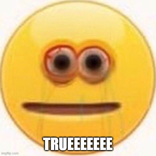 Cursed Emoji | TRUEEEEEEE | image tagged in cursed emoji | made w/ Imgflip meme maker