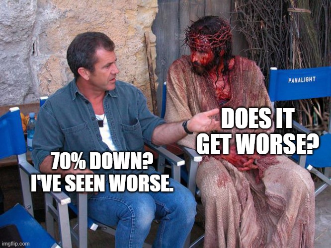 Bitcoin newbies | DOES IT GET WORSE? 70% DOWN? I'VE SEEN WORSE. | image tagged in mel gibson and jesus christ,bitcoin,crypto,bear market | made w/ Imgflip meme maker
