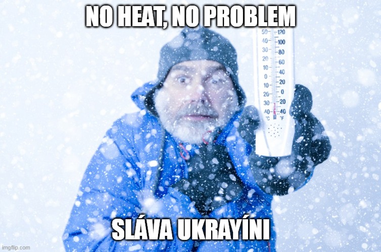 NO HEAT, NO PROBLEM; SLÁVA UKRAYÍNI | made w/ Imgflip meme maker