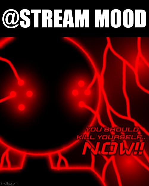 Corrupt You Should Kill Yourself NOW! | @STREAM MOOD | image tagged in corrupt you should kill yourself now | made w/ Imgflip meme maker