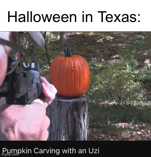 Jesus i need to find a way to think of titles | Halloween in Texas: | image tagged in texas,spooktober | made w/ Imgflip meme maker