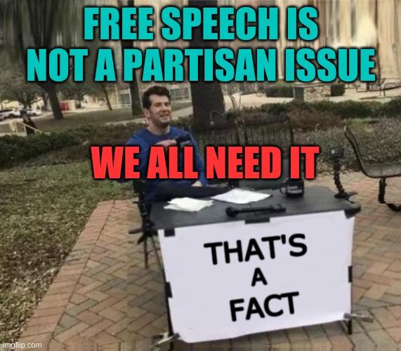 I don't identify. What? | FREE SPEECH IS NOT A PARTISAN ISSUE; WE ALL NEED IT | image tagged in change my mind upgrade 2,change my mind,free speech,participation trophy,political humor,fact | made w/ Imgflip meme maker