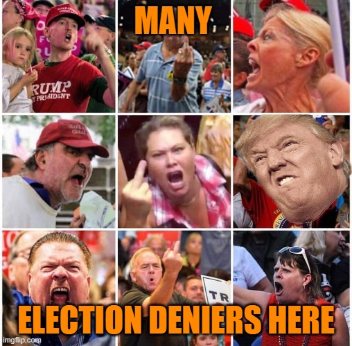 Triggered Trump supporters | MANY ELECTION DENIERS HERE | image tagged in triggered trump supporters | made w/ Imgflip meme maker