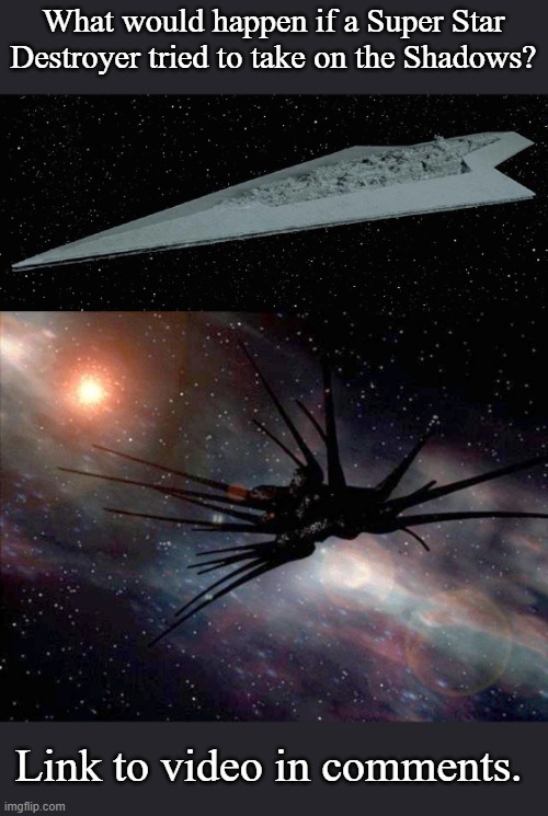 Super Star Destroyer vs Shadows | What would happen if a Super Star Destroyer tried to take on the Shadows? Link to video in comments. | image tagged in star wars,babylon 5,memes | made w/ Imgflip meme maker