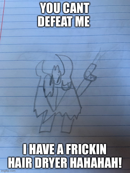 YOU CANT DEFEAT ME; I HAVE A FRICKIN HAIR DRYER HAHAHAH! | made w/ Imgflip meme maker