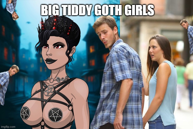 Big Tiddy Goth Girls | BIG TIDDY GOTH GIRLS | image tagged in big tits,goth,goth memes,girl,girls | made w/ Imgflip meme maker