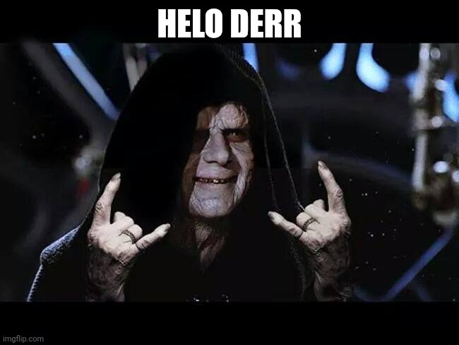 Metal Darth Sidious | HELO DERR | image tagged in metal darth sidious | made w/ Imgflip meme maker