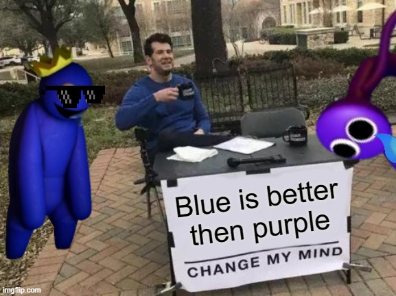 Who's better in your opinion? | Blue is better then purple | image tagged in change my mind,memes | made w/ Imgflip meme maker