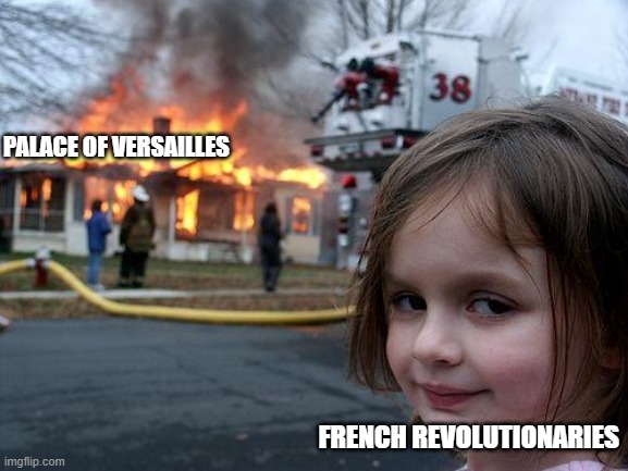 historical meme | PALACE OF VERSAILLES; FRENCH REVOLUTIONARIES | image tagged in memes,disaster girl | made w/ Imgflip meme maker