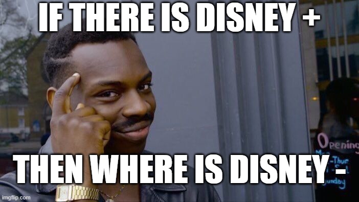 Roll Safe Think About It | IF THERE IS DISNEY +; THEN WHERE IS DISNEY - | image tagged in memes,roll safe think about it | made w/ Imgflip meme maker