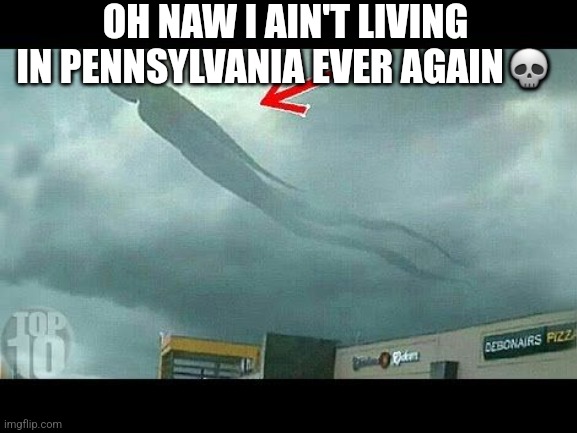 OH NAW I AIN'T LIVING IN PENNSYLVANIA EVER AGAIN? | made w/ Imgflip meme maker