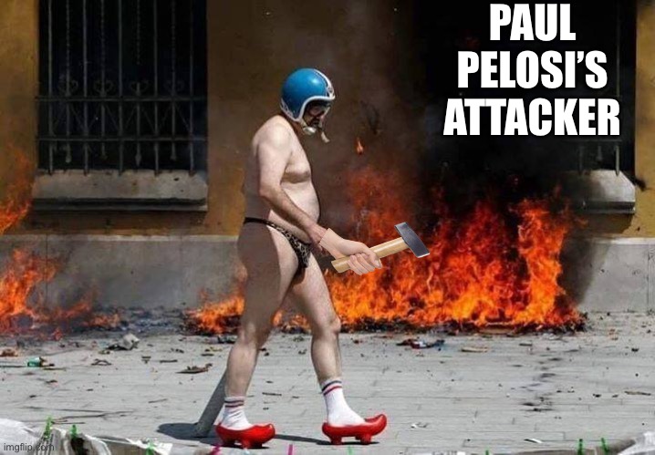 Man in underwear | PAUL PELOSI’S ATTACKER | image tagged in man in underwear | made w/ Imgflip meme maker
