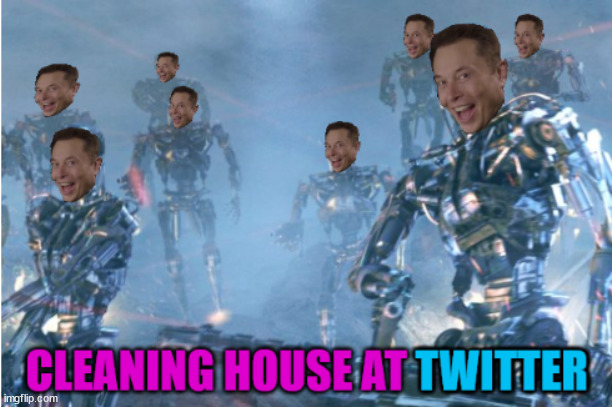 Cleaning House @Twitter | image tagged in twitter,elon musk,elon musk blank tweet,elon musk laughing,terminator | made w/ Imgflip meme maker