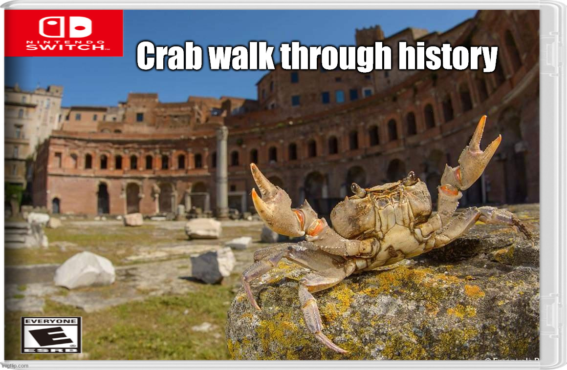 Crab walk through history | image tagged in nintendo switch | made w/ Imgflip meme maker