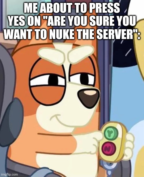 Bingo Yes/No Button | ME ABOUT TO PRESS YES ON "ARE YOU SURE YOU WANT TO NUKE THE SERVER": | image tagged in bingo yes/no button,memes | made w/ Imgflip meme maker