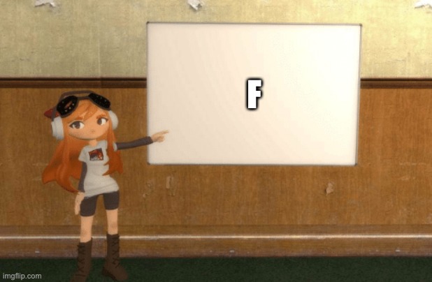 F | image tagged in smg4s meggy pointing at board | made w/ Imgflip meme maker