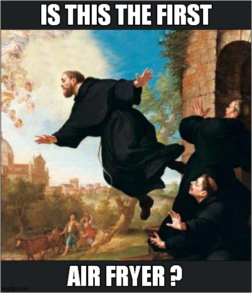 A Flying  Friar  ! | IS THIS THE FIRST; AIR FRYER ? | image tagged in flying,friar,fryer,play on words | made w/ Imgflip meme maker