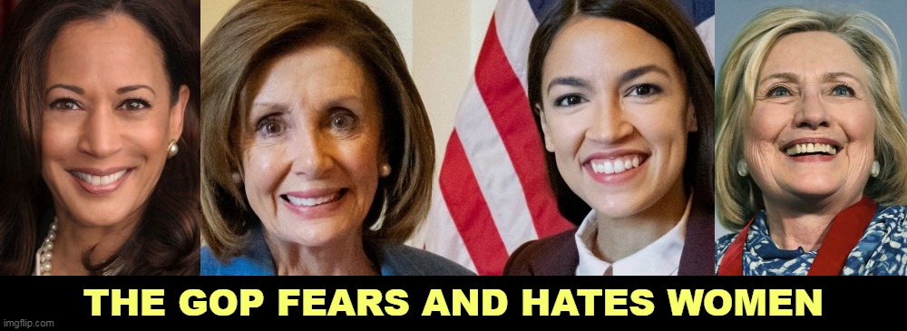 The Republicans demonized Nancy Pelosi for years. That really paid off well, didn't it? | THE GOP FEARS AND HATES WOMEN | image tagged in republican,gop,misogyny,hate,women | made w/ Imgflip meme maker