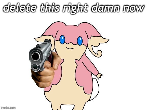 Audino with a gun no text | delete this right damn now | image tagged in audino with a gun no text | made w/ Imgflip meme maker